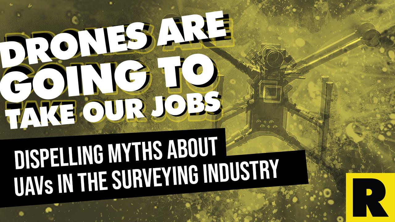 Drones Are Going to Take Our Jobs: Dispelling Myths About UAVs in the Surveying Industry